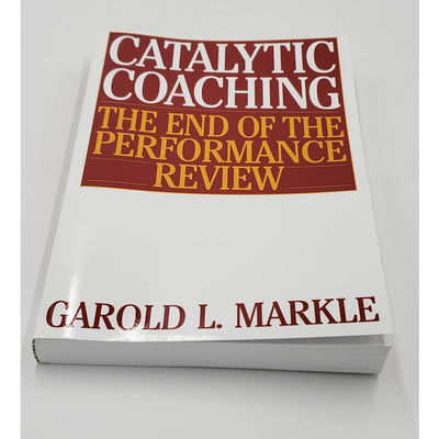 Catalytic Coaching: The End of the Performance Review by Garold L. Markle