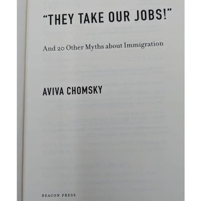 They Take Our Jobs And 20 Other Myths About Immigration 2007 By Aviva Chomsky