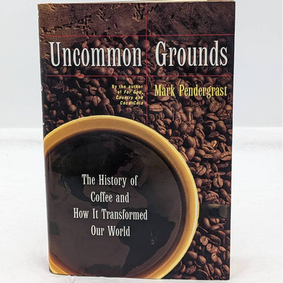 Uncommon Grounds History Of Coffee How It Transformed Our World Mark Pendergrast